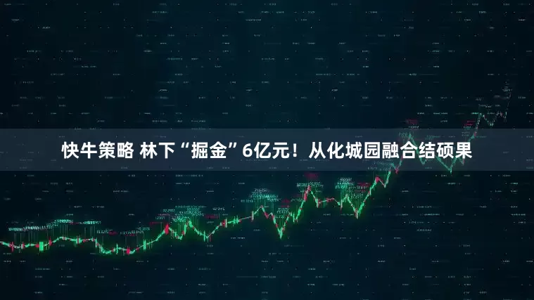 快牛策略 林下“掘金”6亿元！从化城园融合结硕果