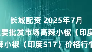 长城配资 2025年7月17日全国主要批发市场高辣小椒（印度S17）价格行情